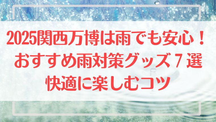 万博　雨　関西万博　台風　梅雨　対策　グッズ　おすすめ　快適　コツ